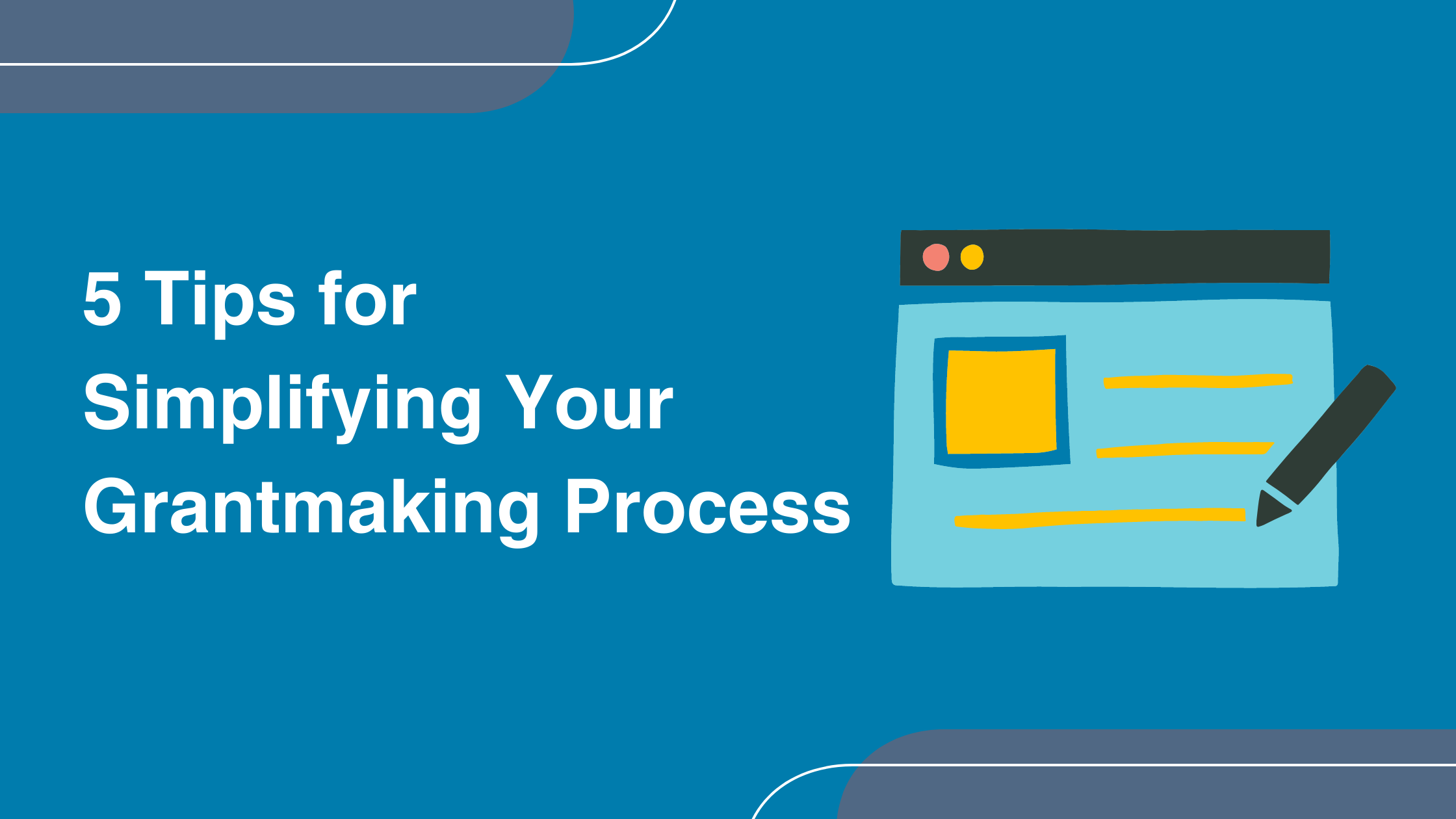 A checklist and pencil on the right placed on top of a blue background. 5 tips for simplifying your grantmaking process.