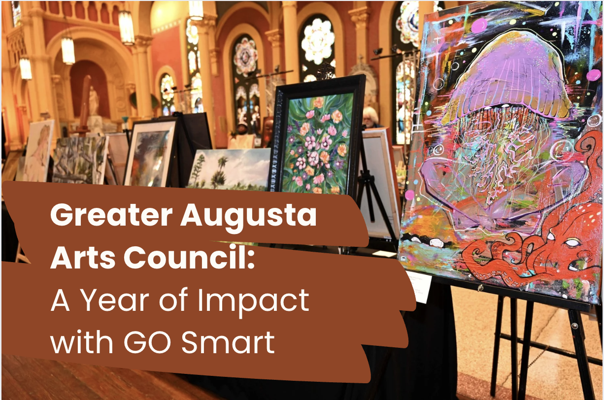 Greater Augusta Arts Council: A Year of Impact with GO Smart - GO Smart™